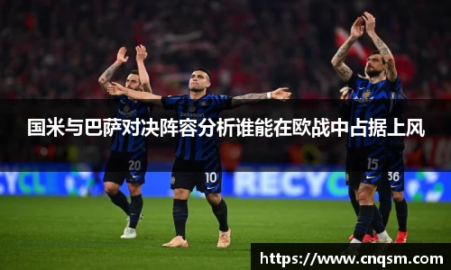 国米与巴萨对决阵容分析谁能在欧战中占据上风